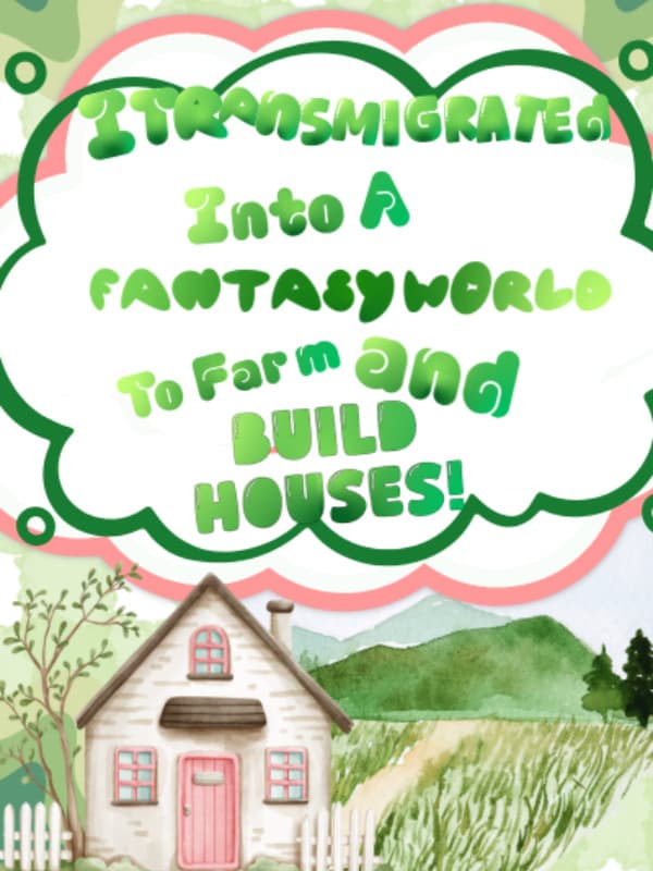 I Transmigrated Into A Fantasy World To Farm And Build Houses!